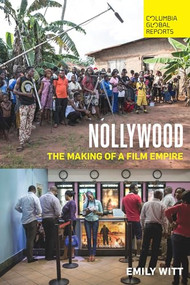 Nollywood (The Making of a Film Empire) by Emily Witt, 9780997126488