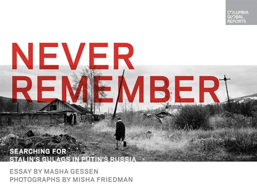 Never Remember (Searching for Stalin's Gulags in Putin's Russia) by Masha Gessen, Misha Friedman, 9780997722963