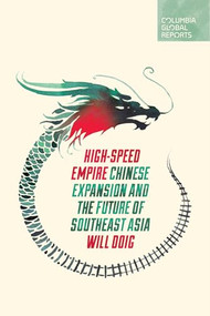High-Speed Empire (Chinese Expansion and the Future of Southeast Asia) by Will Doig, 9780997722987