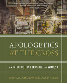 Apologetics at the Cross (An Introduction for Christian Witness) by Joshua D. Chatraw, Mark D. Allen, 9780310524687