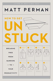 How to Get Unstuck (Breaking Free from Barriers to Your Productivity) by Matt Perman, 9780310526810