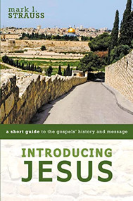 Introducing Jesus (A Short Guide to the Gospels' History and Message) by Mark L. Strauss, 9780310528586
