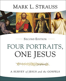 Four Portraits, One Jesus, 2nd Edition (A Survey of Jesus and the Gospels) by Mark L. Strauss, 9780310528678