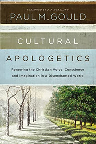 Cultural Apologetics (Renewing the Christian Voice, Conscience, and Imagination in a Disenchanted World) by Paul M. Gould, J. P. Moreland, 9780310530497