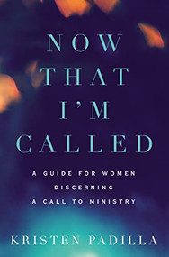 Now That I'm Called (A Guide for Women Discerning a Call to Ministry) by Kristen Padilla, 9780310532187