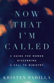 Now That I'm Called (A Guide for Women Discerning a Call to Ministry) by Kristen Padilla, 9780310532187