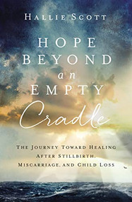 Hope Beyond an Empty Cradle (The Journey Toward Healing After Stillbirth, Miscarriage, and Child Loss) by Hallie Scott, 9780310534143