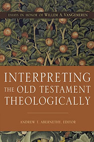 Interpreting the Old Testament Theologically (Essays in Honor of Willem A. VanGemeren) by Andrew T. Abernethy, 9780310535058