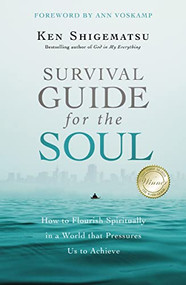 Survival Guide for the Soul (How to Flourish Spiritually in a World that Pressures Us to Achieve) by Ken Shigematsu, Ann Voskamp, 9780310535324