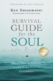 Survival Guide for the Soul (How to Flourish Spiritually in a World that Pressures Us to Achieve) by Ken Shigematsu, Ann Voskamp, 9780310535324
