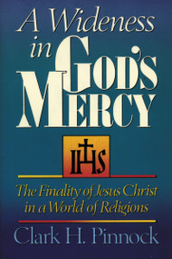 A Wideness in God's Mercy (The Finality of Jesus Christ in a World of Religions) by Clark H. Pinnock, 9780310535911