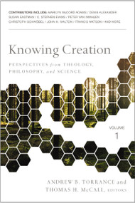 Knowing Creation (Perspectives from Theology, Philosophy, and Science) by Andrew  B. Torrance, Thomas H. McCall, Zondervan, 9780310536130