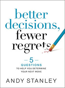 Better Decisions, Fewer Regrets (5 Questions to Help You Determine Your Next Move) by Andy Stanley, 9780310537083