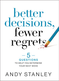 Better Decisions, Fewer Regrets (5 Questions to Help You Determine Your Next Move) by Andy Stanley, 9780310537083