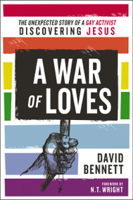 A War of Loves (The Unexpected Story of a Gay Activist Discovering Jesus) by David Bennett, N. T. Wright, 9780310538103