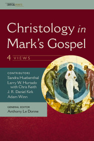 Christology in Mark's Gospel: Four Views by J. R. Daniel Kirk, Adam Winn, Sandra Huebenthal, L. W.  Hurtado, Anthony Le Donne, 9780310538707