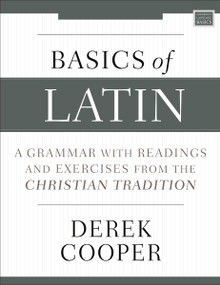 Basics of Latin (A Grammar with Readings and Exercises from the Christian Tradition) by Derek Cooper, 9780310538998
