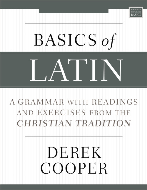 Basics of Latin (A Grammar with Readings and Exercises from the Christian Tradition) by Derek Cooper, 9780310538998