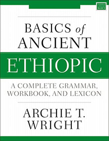 Basics of Ancient Ethiopic (A Complete Grammar, Workbook, and Lexicon) by Archie T. Wright, Loren T. Stuckenbruck, 9780310539049