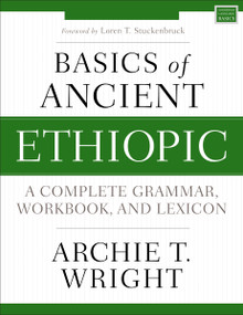 Basics of Ancient Ethiopic (A Complete Grammar, Workbook, and Lexicon) by Archie T. Wright, Loren T. Stuckenbruck, 9780310539049