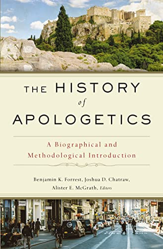The History of Apologetics (A Biographical and Methodological Introduction) by Benjamin K. Forrest, Joshua D. Chatraw, Alister E. McGrath, Zondervan, 9780310559412