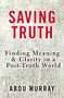 Saving Truth (Finding Meaning and Clarity in a Post-Truth World) by Abdu Murray, 9780310562047