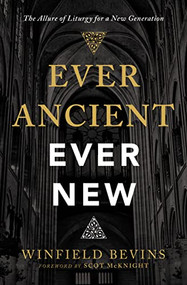Ever Ancient, Ever New (The Allure of Liturgy for a New Generation) by Winfield Bevins, Scot McKnight, 9780310566137