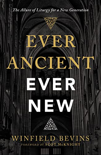 Ever Ancient, Ever New (The Allure of Liturgy for a New Generation) by Winfield Bevins, Scot McKnight, 9780310566137