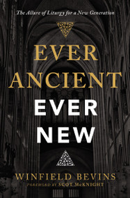 Ever Ancient, Ever New (The Allure of Liturgy for a New Generation) by Winfield Bevins, Scot McKnight, 9780310566137