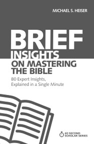 Brief Insights on Mastering the Bible (80 Expert Insights, Explained in a Single Minute) by Michael S. Heiser, 9780310566601