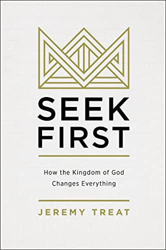 Seek First (How the Kingdom of God Changes Everything) by Jeremy R. Treat, 9780310586029