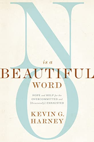 No Is a Beautiful Word (Hope and Help for the Overcommitted and (Occasionally) Exhausted) by Kevin G. Harney, Gary Thomas, 9780310586067