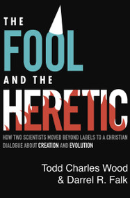 The Fool and the Heretic (How Two Scientists Moved beyond Labels to a Christian Dialogue about Creation and Evolution) by Todd Charles Wood, Darrel R. Falk, Rob Barrett, 9780310595434