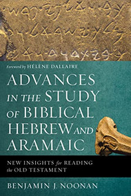Advances in the Study of Biblical Hebrew and Aramaic (New Insights for Reading the Old Testament) by Benjamin J. Noonan, Hélène Dallaire, 9780310596011
