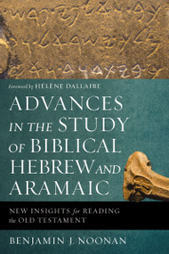 Advances in the Study of Biblical Hebrew and Aramaic (New Insights for Reading the Old Testament) by Benjamin J. Noonan, Hélène Dallaire, 9780310596011