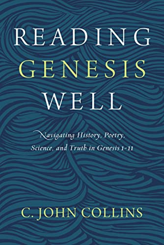 Reading Genesis Well (Navigating History, Poetry, Science, and Truth in Genesis 1-11) by C. John Collins, 9780310598572