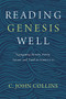 Reading Genesis Well (Navigating History, Poetry, Science, and Truth in Genesis 1-11) by C. John Collins, 9780310598572