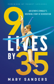 9 Lives by 35 (An Olympic Gymnast's Inspiring Story of Reinvention) by Mary Sanders, 9781459751552