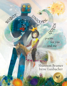 Robot, Unicorn, Queen (poems for you and me) by Shannon Bramer, Irene Luxbacher, 9781773066585