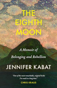 The Eighth Moon (A Memoir of Belonging and Rebellion) by Jennifer Kabat, 9781639550685