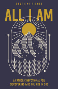 All I Am (A Catholic Devotional for Discovering Who You Are in God) by Caroline Pignat, 9780310751533