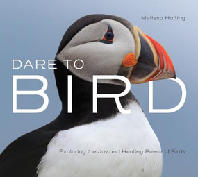 Dare to Bird (Exploring the Joy and Healing Power of Birds) by Melissa Hafting, 9781771606547