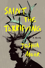 Saint the Terrifying by Joshua Mohr, 9781961884137