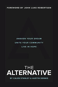 The Alternative (Awaken Your Dream, Unite Your Community, and Live in Hope) by Caleb Stanley, Austin Dennis, John Luke Robertson, 9780310765882