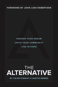 The Alternative (Awaken Your Dream, Unite Your Community, and Live in Hope) by Caleb Stanley, Austin Dennis, John Luke Robertson, 9780310765882