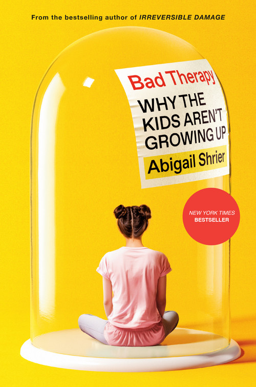 Bad Therapy (Why the Kids Aren't Growing Up) by Abigail Shrier, 9780593542927
