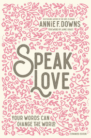 Speak Love (Your Words Can Change the World) by Annie F. Downs, Jamie Grace, 9780310769408