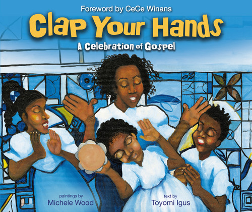 Clap Your Hands (A Celebration of Gospel) by Toyomi Igus, Michele Wood, CeCe Winans, 9780310769477