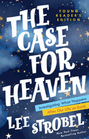 The Case for Heaven Young Reader's Edition (Investigating What Happens After Our Life on Earth) by Lee Strobel, 9780310770176