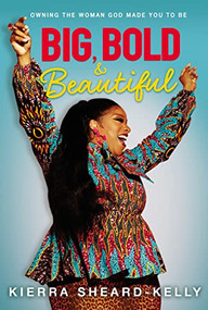 Big, Bold, and Beautiful (Owning the Woman God Made You to Be) by Kierra Sheard-Kelly, 9780310770800